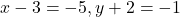 x-3=-5, y+2=-1