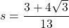 s=\dfrac{3+4\sqrt3}{13}