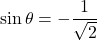 \sin\theta=-\dfrac{1}{\sqrt2}