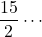 \dfrac{15}{2}\cdots