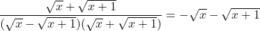 \dfrac{\sqrt{x}+\sqrt{x+1}}{(\sqrt{x}-\sqrt{x+1})(\sqrt{x}+\sqrt{x+1})}=-\sqrt{x}-\sqrt{x+1}