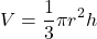 \[V=\dfrac{1}{3}\pi r^2 h\]