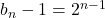 b_n-1=2^{n-1}