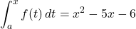 \displaystyle\int^{x}_af(t)\,dt=x^2-5x-6