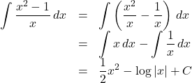 \begin{array}{lll}\displaystyle\int \dfrac{x^2-1}{x} \,dx&=&\displaystyle\int \left(\dfrac{x^2}{x}-\dfrac{1}{x}\right) \,dx\\&=&\displaystyle\int x \,dx-\displaystyle\int\dfrac{1}{x} \,dx\\&=&\dfrac12x^2-\log{|x|}+C\end{array}