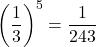 \left(\dfrac13\right)^{5}=\dfrac{1}{243}