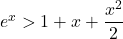 e^{x}>1+x+\dfrac{x^2}{2}