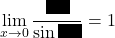 \,\displaystyle\lim_{x\to0}\dfrac{\rule{5mm}{3mm}}{\sin\rule{5mm}{3mm}}=1