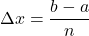 \Delta x=\dfrac{b-a}{n}