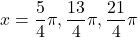 x=\dfrac{5}{4}\pi, \dfrac{13}{4}\pi, \dfrac{21}{4}\pi