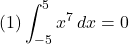 (1) \displaystyle\int^{5}_{-5}x^7\,dx=0