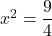 x^2=\dfrac{9}{4}