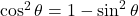 \cos^2\theta=1-\sin^2\theta
