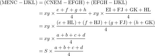 \begin{aligned}[t](\text{MENC}-\text{IJKL})&=(\text{CNEM}-\text{EFGH})+(\text{EFGH}-\text{IJKL})\\&=xy\times\dfrac{e+f+g+h}{4}+xy\times\dfrac{\text{EI}+\text{FJ}+\text{GK}+\text{HL}}{4}\\&=xy\times\dfrac{(e+\text{HL})+(f+\text{HJ})+(g+\text{FJ})+(h+\text{GK})}{4}\\&=xy\times\dfrac{a+b+c+d}{4}\\&=S\times\dfrac{a+b+c+d}{4}\end{aligned}