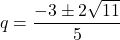 q=\dfrac{-3\pm2\sqrt{11}}{5}