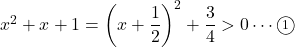 x^2+x+1=\left(x+\dfrac12\right)^2+\dfrac34>0\cdots\maru1