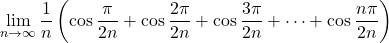 \displaystyle\lim_{n\to\infty}\dfrac1n\left(\cos\dfrac{\pi}{2n}+\cos\dfrac{2\pi}{2n}+\cos\dfrac{3\pi}{2n}+\cdots+\cos\dfrac{n\pi}{2n}\right)