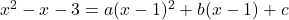 x^2-x-3=a(x-1)^2+b(x-1)+c