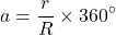 \[a=\dfrac{r}{R}\times360^{\circ}\]