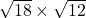 \sqrt{18}\times\sqrt{12}