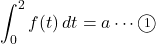 \displaystyle\int^2_0f(t)\,dt=a\cdots\maru1