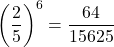 \left(\dfrac25\right)^{6}=\dfrac{64}{15625}