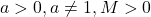 a>0, a\neq1, M>0