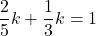 \dfrac25k+\dfrac13k=1