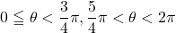 0\leqq \theta<\dfrac34\pi, \dfrac54\pi<\theta<2\pi