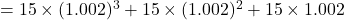 =15\times(1.002)^3+15\times(1.002)^2+15\times1.002