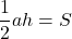 \[\dfrac12 ah=S\]