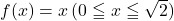 f(x)=x\, (0\leqq x\leqq\sqrt2)