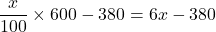 \dfrac{x}{100}\times 600-380=6x-380
