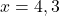 x=4, 3