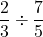 \dfrac{2}{3}\div \dfrac{7}{5}