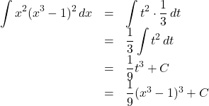 Rendered by QuickLaTeX.com \begin{array}{lll}\displaystyle\int x^2(x^3-1)^2\,dx&=&\displaystyle\int t^2\cdot\dfrac13\,dt\\&=&\dfrac13\displaystyle\int t^2\,dt\\&=&\dfrac19 t^3+C\\&=&\dfrac19 (x^3-1)^3+C\end{array}