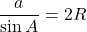 \dfrac{a}{\sin A}=2R