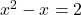 x^2-x=2