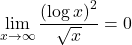 \displaystyle \lim_{x\to\infty}\dfrac{\left(\log x\right)^2}{\sqrt{x}}=0