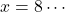 x=8\cdots