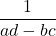 \dfrac{1}{ad-bc}