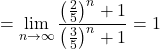 =\displaystyle\lim_{n\to\infty}\dfrac{\left(\frac25\right)^n+1}{\left(\frac35\right)^n+1}=1