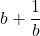 b+\dfrac{1}{b}