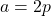 a=2p