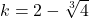 k=2-\sqrt[3]{4}