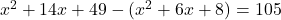 x^2+14x+49-(x^2+6x+8)=105