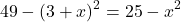 \[49-(3+x)^2=25-x^2\]