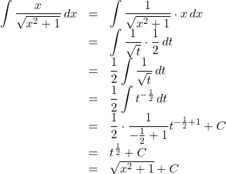 \begin{array}{lll}\displaystyle\int \dfrac{x}{\sqrt{x^2+1}}\,dx&=&\displaystyle\int\dfrac{1}{\sqrt{x^2+1}}\cdot x\,dx\\&=&\displaystyle\int\dfrac{1}{\sqrt{t}}\cdot\dfrac12\,dt\\&=&\dfrac12\displaystyle\int\dfrac{1}{\sqrt{t}}\,dt\\&=&\dfrac12\displaystyle\int t^{-\frac12}\,dt\\&=&\dfrac12\cdot\dfrac{1}{-\frac12+1}t^{-\frac12+1}+C\\&=&t^{\frac12}+C\\&=&\sqrt{x^2+1}+C\end{array}