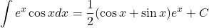 \displaystyle \int e^{x}\cos x dx=\dfrac12(\cos x + \sin x)e^{x}+C