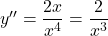 y''=\dfrac{2x}{x^4}=\dfrac{2}{x^3}